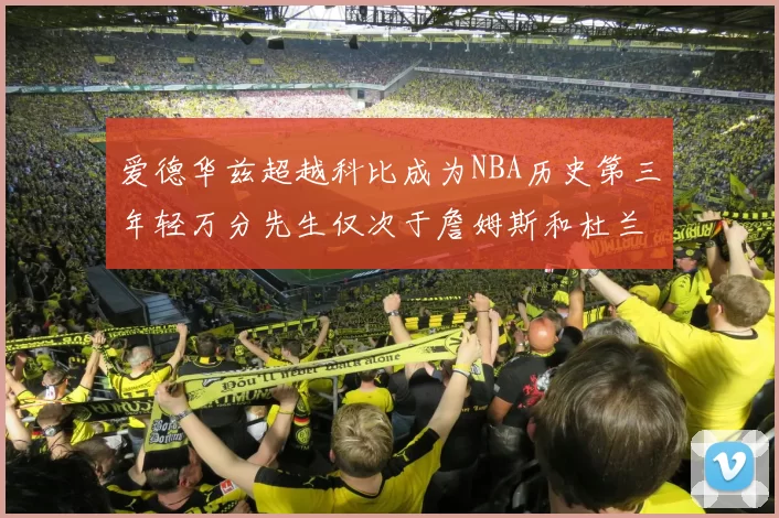 爱德华兹超越科比成为NBA历史第三年轻万分先生仅次于詹姆斯和杜兰特